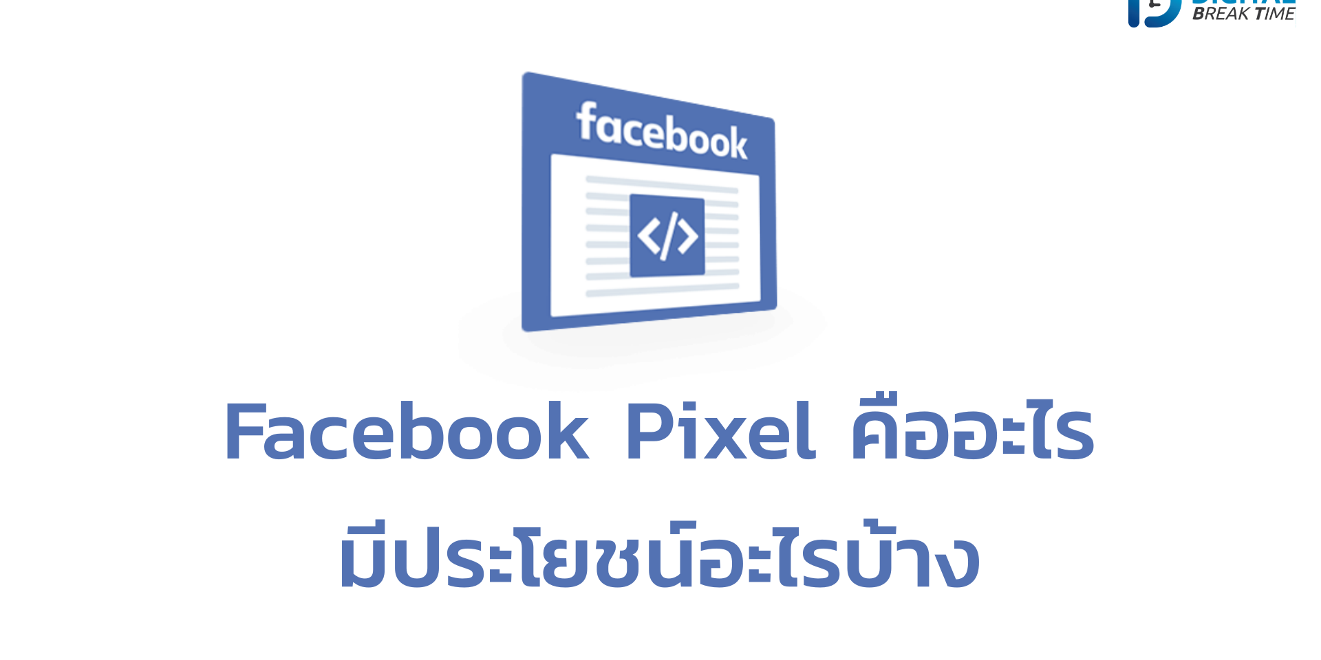 Facebook Pixel คืออะไร ประโยชน์มีอะไรบ้าง ทำไมถึงต้องให้ความสำคัญ