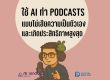 Ai ทำ Podcasts พอดแคสต์